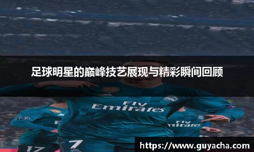 足球明星的巅峰技艺展现与精彩瞬间回顾