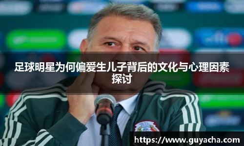 足球明星为何偏爱生儿子背后的文化与心理因素探讨